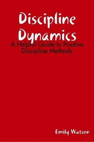 Cover of Discipline Dynamics: A Helpful Guide to Positive Discipline Methods