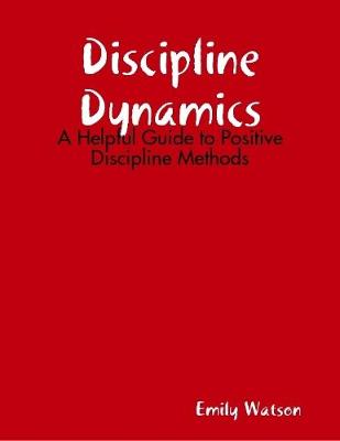 Book cover for Discipline Dynamics: A Helpful Guide to Positive Discipline Methods