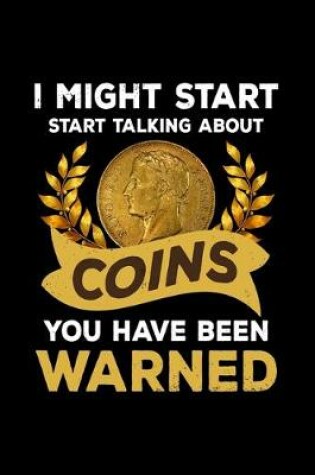 Cover of I Might Start Start Talking About Coins you have been warned