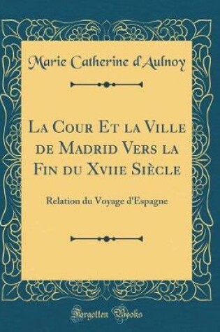 Cover of La Cour Et La Ville de Madrid Vers La Fin Du Xviie Siecle