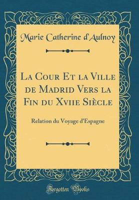 Book cover for La Cour Et La Ville de Madrid Vers La Fin Du Xviie Siecle