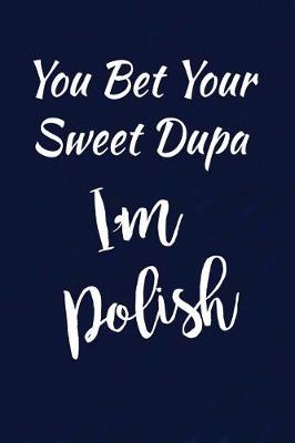 Book cover for You Bet Your Sweet Dupa I'm Polish