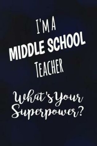 Cover of I'm a Middle School Teacher What's Your Superpower?