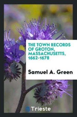 Cover of The Town Records of Groton, Massachusetts, 1662-1678