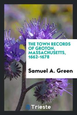 Book cover for The Town Records of Groton, Massachusetts, 1662-1678