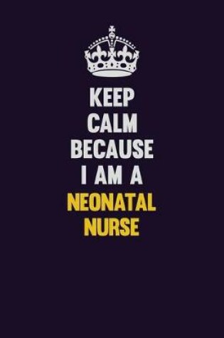 Cover of Keep Calm Because I Am A neonatal nurse