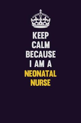 Book cover for Keep Calm Because I Am A neonatal nurse