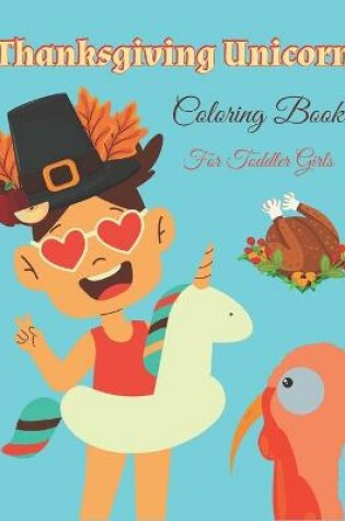 Cover of Thanksgiving Unicorn Coloring Book For Toddler Girls