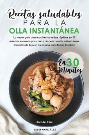 Cover of Recetas Saludables para la Olla Instantanea en 30 Minutos