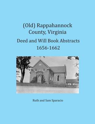 Book cover for (Old) Rappahannock County, Virginia Deed and Will Book Abstracts 1656-1662