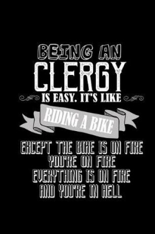 Cover of Being a clergy is easy. It's like riding a bike except the bike is on fire, you're on fire, everything is on fire and you're in hell