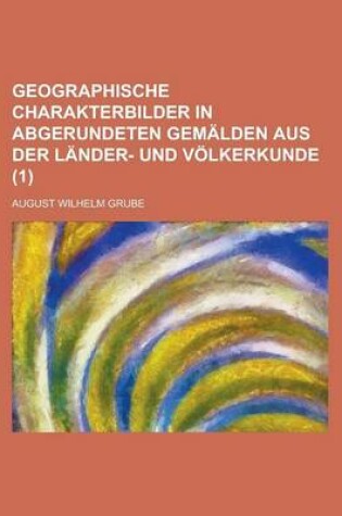 Cover of Geographische Charakterbilder in Abgerundeten Gemalden Aus Der Lander- Und Volkerkunde (1)