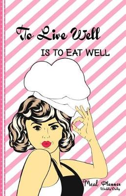 Book cover for Weekly Daily Meal Planner to Live Well Is to Eat Well