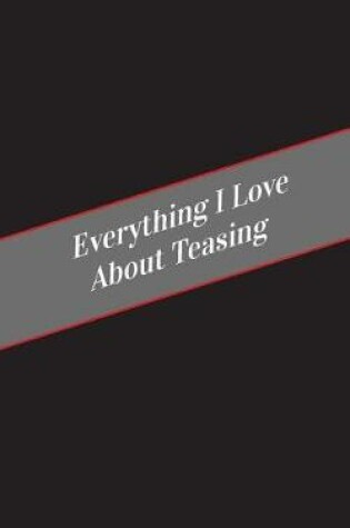 Cover of Everything I Love About Teasing