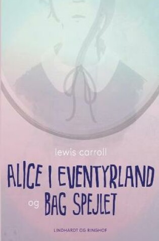 Cover of Alice i eventyrland og Bag spejlet