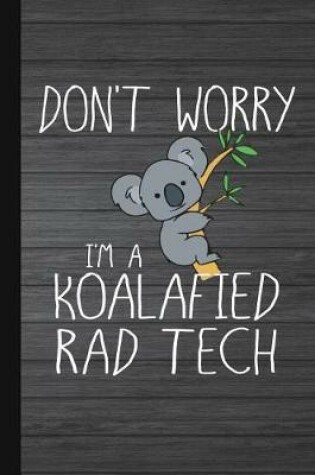 Cover of Don't Worry I'm a Koalafied Rad Tech