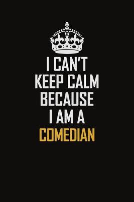 Book cover for I Can't Keep Calm Because I Am A Comedian