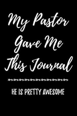 Cover of My Pastor Gave Me This Journal He Is Pretty Awesome