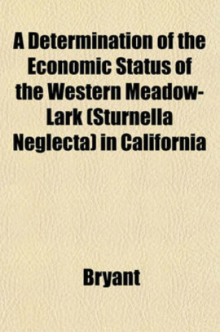 Cover of A Determination of the Economic Status of the Western Meadow-Lark (Sturnella Neglecta) in California