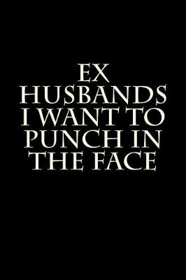 Book cover for Ex Husbands I Want to Punch in the Face