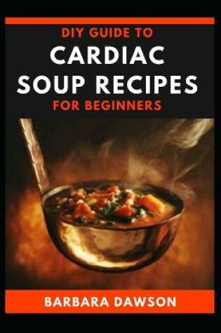 Cover of DIY Guide To Cardiac Soup Recipes for Beginners