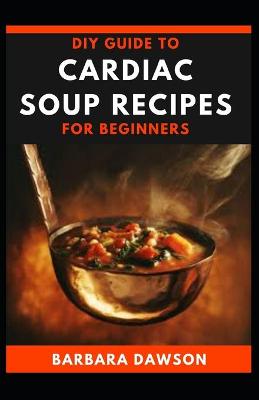 Book cover for DIY Guide To Cardiac Soup Recipes for Beginners