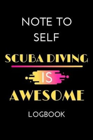 Cover of Note To Self Scuba Diving is Awesome Logbook