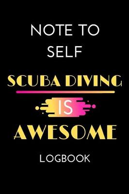 Book cover for Note To Self Scuba Diving is Awesome Logbook