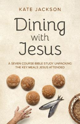 Book cover for Dining with Jesus – A Seven Course Bible Study Unpacking the Key Meals Jesus Attended