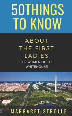 Book cover for 50 Things to Know about the First Ladies