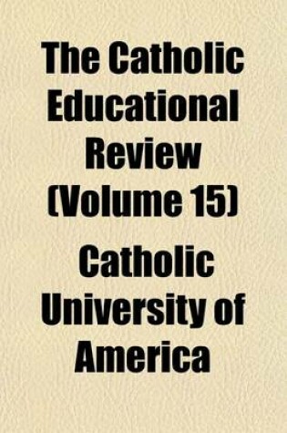 Cover of The Catholic Educational Review (Volume 15)