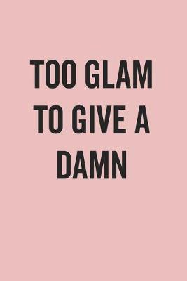 Book cover for Too Glam To Give A Damn