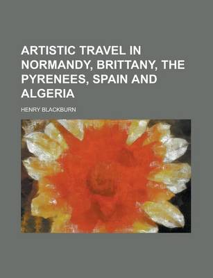 Book cover for Artistic Travel in Normandy, Brittany, the Pyrenees, Spain and Algeria