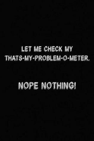 Cover of Let Me Check My That's My Problem O-Meter, Nope Nothing!