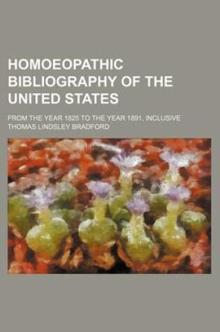 Cover of Homoeopathic Bibliography of the United States; From the Year 1825 to the Year 1891, Inclusive