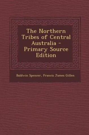 Cover of The Northern Tribes of Central Australia - Primary Source Edition