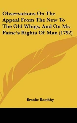 Book cover for Observations On The Appeal From The New To The Old Whigs, And On Mr. Paine's Rights Of Man (1792)