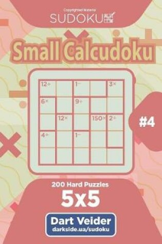 Cover of Sudoku Small Calcudoku - 200 Hard Puzzles 5x5 (Volume 4)