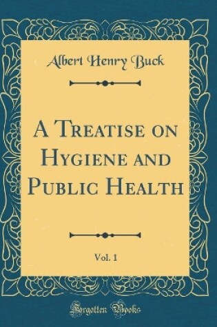 Cover of A Treatise on Hygiene and Public Health, Vol. 1 (Classic Reprint)