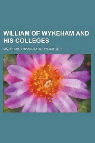 Cover of William of Wykeham and His Colleges