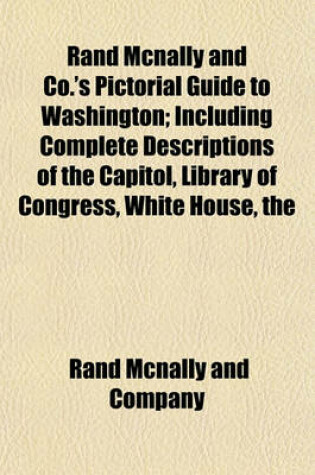 Cover of The Rand McNally and Co.'s Pictorial Guide to Washington; Including Complete Descriptions of the Capitol, Library of Congress, White House