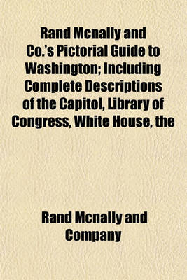 Book cover for The Rand McNally and Co.'s Pictorial Guide to Washington; Including Complete Descriptions of the Capitol, Library of Congress, White House