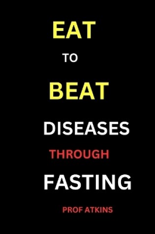 Cover of Eat to Beat Diseases Through Fasting