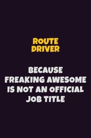 Cover of Route Driver, Because Freaking Awesome Is Not An Official Job Title