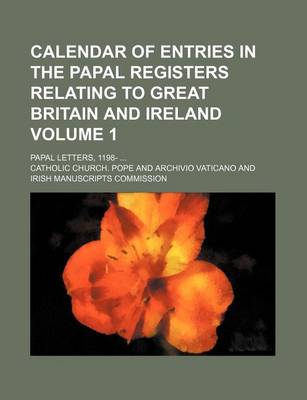 Book cover for Calendar of Entries in the Papal Registers Relating to Great Britain and Ireland Volume 1; Papal Letters, 1198-