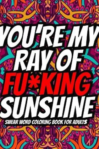 Cover of You're My Ray of Fu*king Sunshine