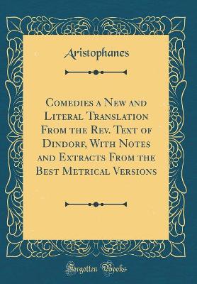 Book cover for Comedies a New and Literal Translation From the Rev. Text of Dindorf, With Notes and Extracts From the Best Metrical Versions (Classic Reprint)