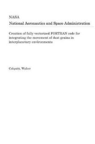 Cover of Creation of Fully Vectorized FORTRAN Code for Integrating the Movement of Dust Grains in Interplanetary Environments