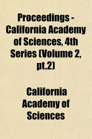 Cover of Proceedings - California Academy of Sciences, 4th Series (Volume 2, PT.2)