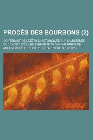Cover of Proces Des Bourbons; Contenant Des Details Historiques Sur La Journee Du 10 Aout 1792, Les Evenements Qui Ont Precede, Accompagne Et Suivi Le Jugement